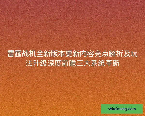 雷霆战机全新版本更新内容亮点解析及玩法升级深度前瞻三大系统革新