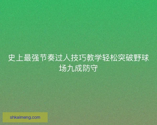 史上最强节奏过人技巧教学轻松突破野球场九成防守