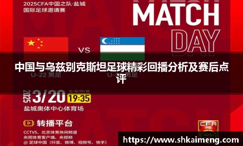 中国与乌兹别克斯坦足球精彩回播分析及赛后点评