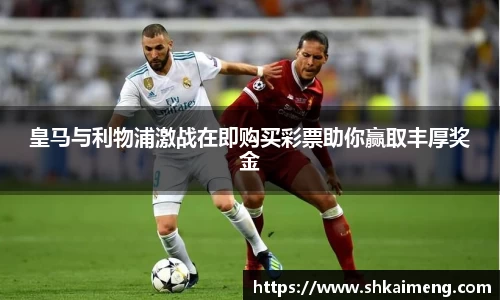 皇马与利物浦激战在即购买彩票助你赢取丰厚奖金